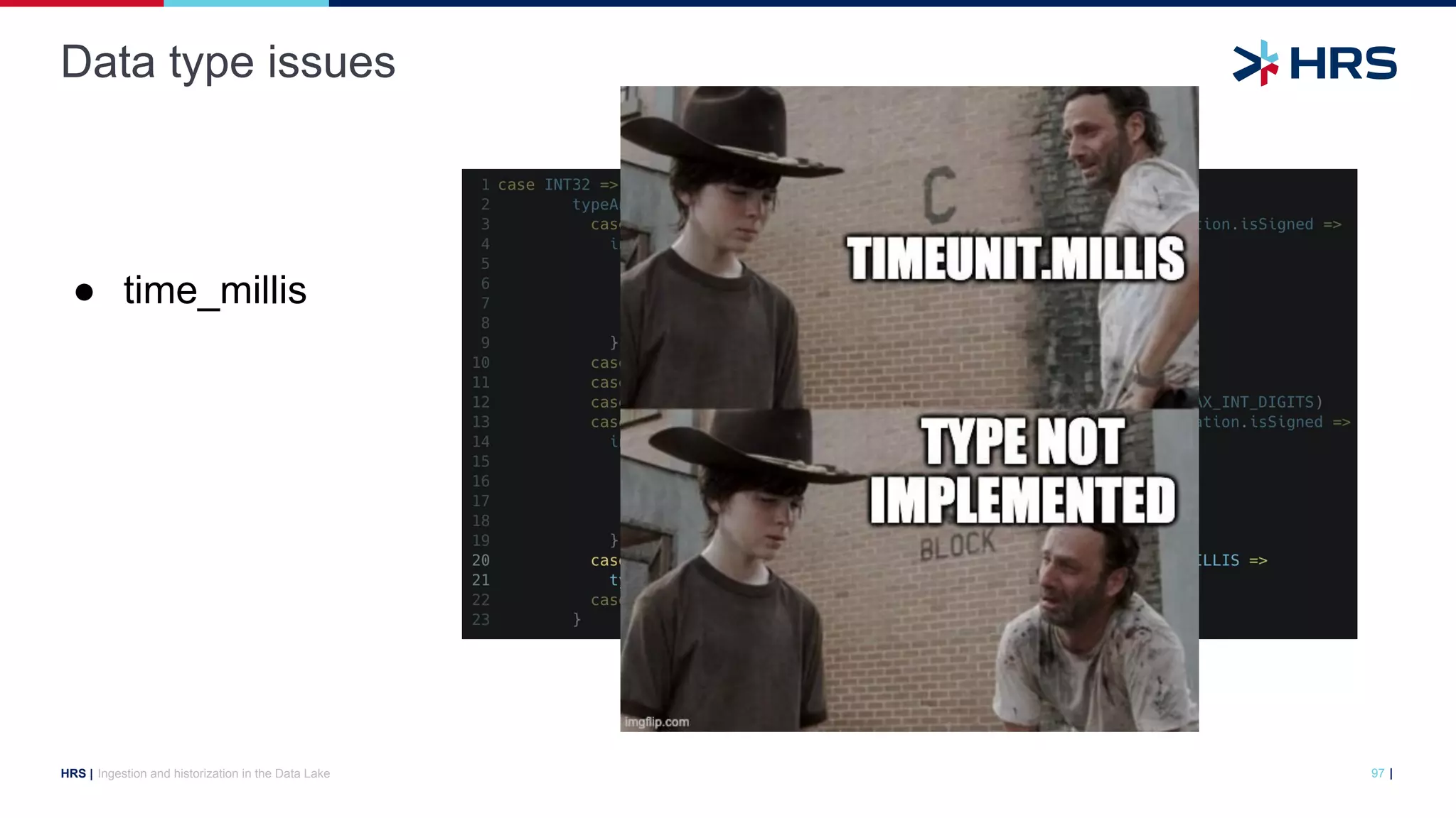 |
HRS |
Data type issues
Ingestion and historization in the Data Lake 97
● time_millis
Spark ParquetSchemaConverter.scala
 