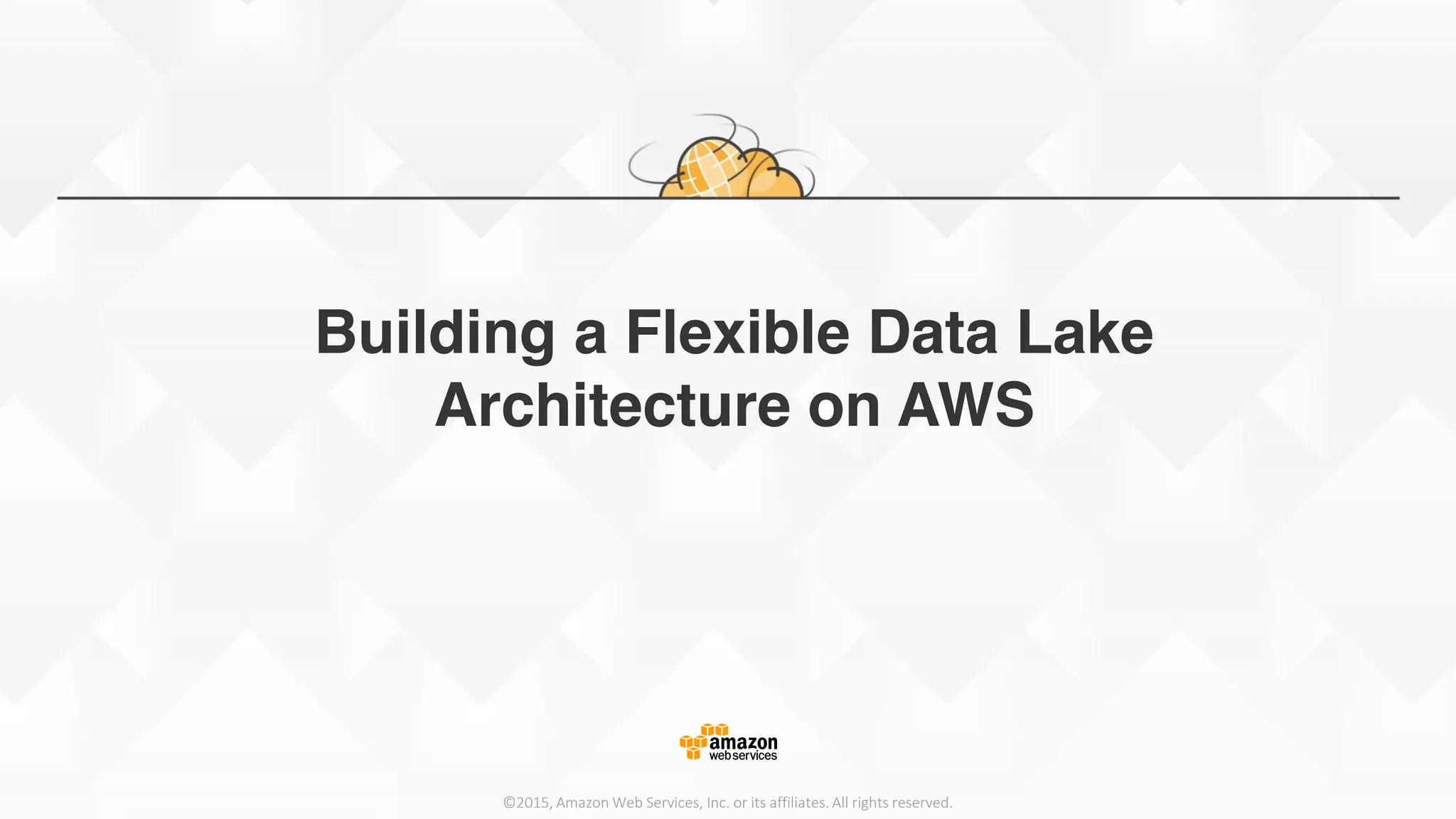 Cloudwick © 2015 Cloudwick. All rights reserved. Confidential and Proprietary.
©2015, Amazon Web Services, Inc. or its affiliates. All rights reserved.
Building a Flexible Data Lake
Architecture on AWS
 