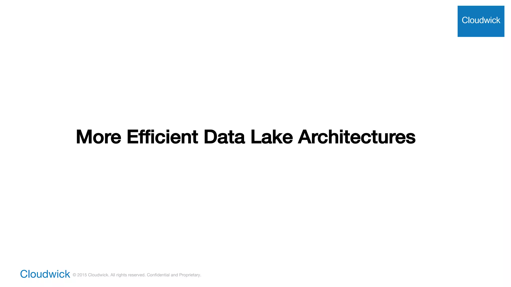 Cloudwick © 2015 Cloudwick. All rights reserved. Confidential and Proprietary.
More Efficient Data Lake Architectures
Cloudwick
 