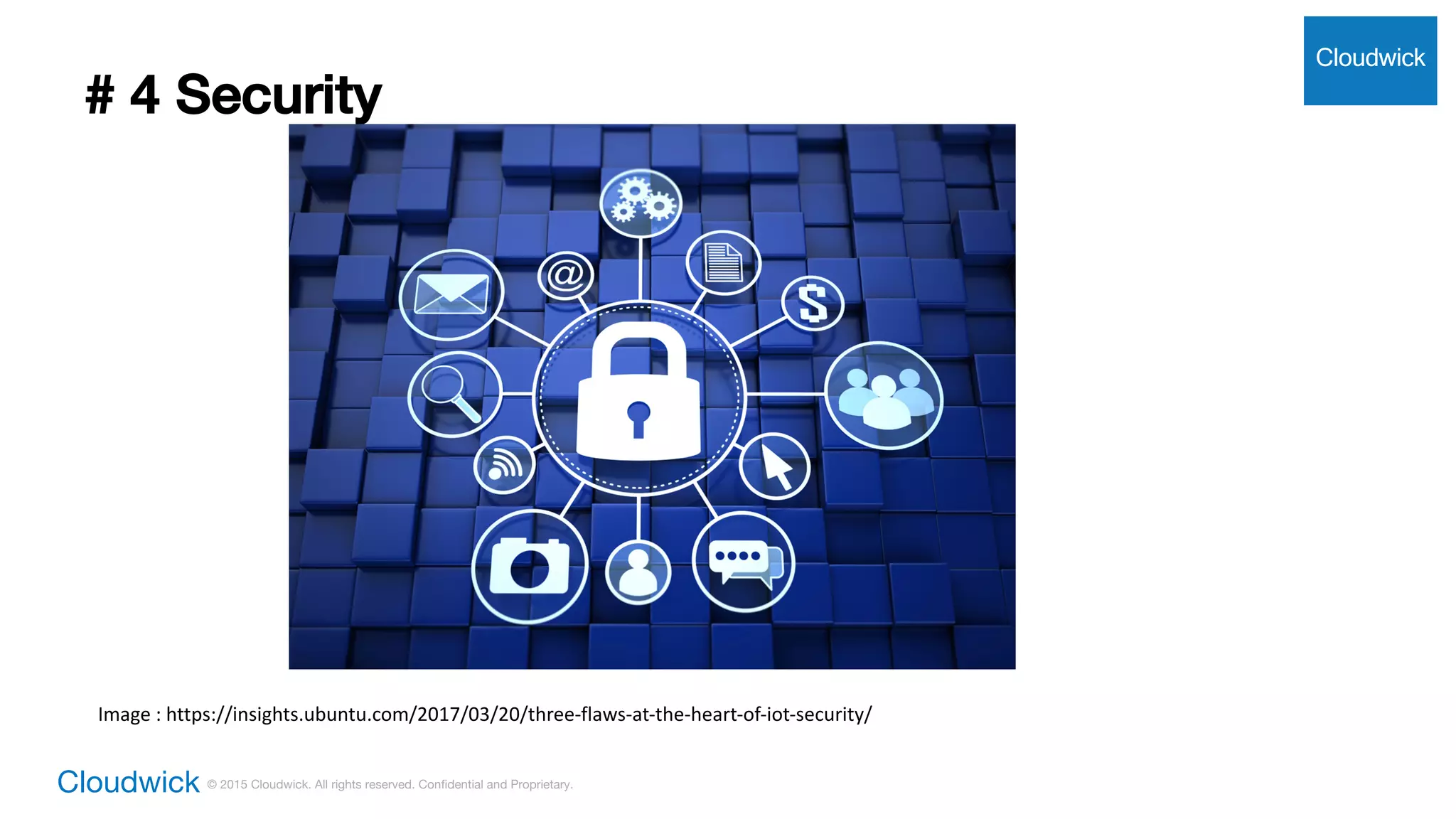 Cloudwick © 2015 Cloudwick. All rights reserved. Confidential and Proprietary.
# 4 Security
Cloudwick
Image	:	https://insights.ubuntu.com/2017/03/20/three-flaws-at-the-heart-of-iot-security/
 