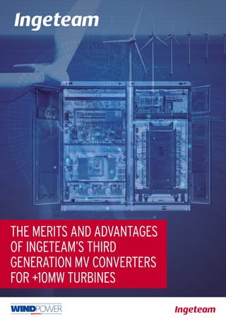 THE MERITS AND ADVANTAGES
OF INGETEAM’S THIRD
GENERATION MV CONVERTERS
FOR +10MW TURBINES
 