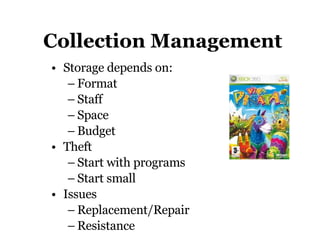 Collection Management Storage depends on: Format Staff Space Budget Theft Start with programs Start small Issues Replacement/Repair Resistance 