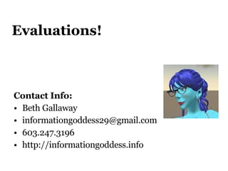 Evaluations! Contact Info:  Beth Gallaway [email_address] 603.247.3196 http://informationgoddess.info  