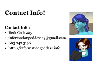 Contact Info! Contact Info:  Beth Gallaway [email_address] 603.247.3196 http://informationgoddess.info  