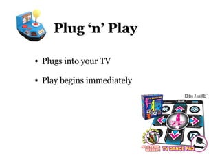 Plug ‘n’ Play Plugs into your TV Play begins immediately 