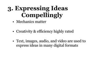 3. Expressing Ideas    Compellingly  Mechanics matter Creativity & efficiency highly rated Text, images, audio, and video are used to express ideas in many digital formats 
