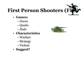 First Person Shooters (FPS) Games:  Doom Quake Halo Characteristics Warfare Strategy Violent  Suggest?   