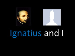 Ignatius and I  