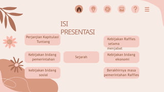 Sejarah
ISI
PRESENTASI
Kebijakan bidang
pemerintahan
kebijakan bidang
sosial
Perjanjian Kapitulasi
Tuntang
Kebijakan Raffles
selama
menjabat
Kebijakan bidang
ekonomi
Berakhirnya masa
pemerintahan Raffles
 