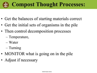 ©2008 Rodale institute
Compost Thought Processes:
• Get the balances of starting materials correct
• Get the initial sets of organisms in the pile
• Then control decomposition processes
– Temperature,
– Water
– Turning
• MONITOR what is going on in the pile
• Adjust if necessary
 
