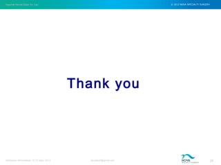 Inguinal Hernia Open Vs. Lap © 2012 NOVA SPECIALTY SURGERY
drmgbhat@gmail.com 28Herniacon Ahmedabad 12-15 Sept, 2013
Thank you
 