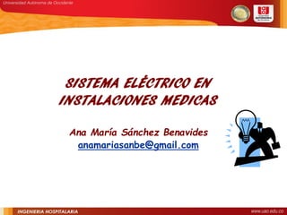 SISTEMA ELÉCTRICO EN
INSTALACIONES MEDICAS
Ana María Sánchez Benavides
anamariasanbe@gmail.com
 