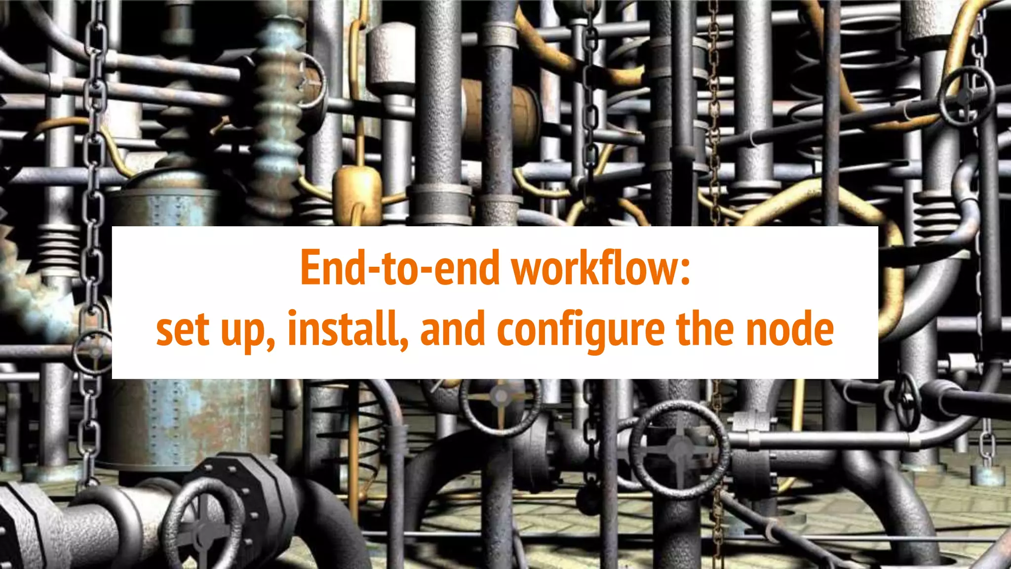 End-to-end workflow:
set up, install, and configure the node
 