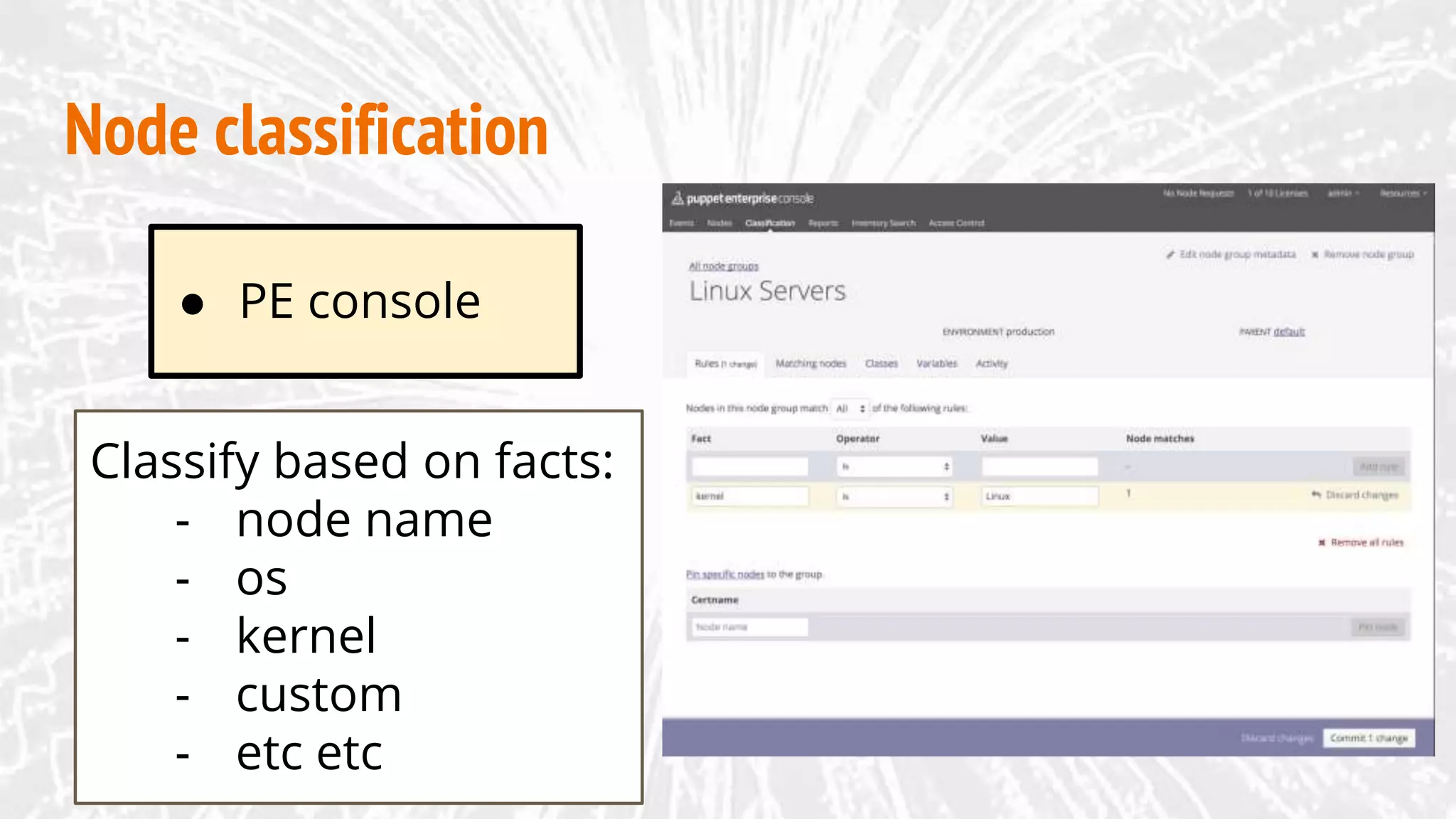 Node classification
Classify based on facts:
- node name
- os
- kernel
- custom
- etc etc
● PE console
 