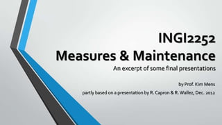 INGI2252
Measures & Maintenance
An excerpt of some final presentations
by Prof. Kim Mens
partly based on a presentation by R. Capron & R. Wallez, Dec. 2012

 