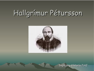 Hallgrímur Pétursson Ingibjörg Viktoría 7.HJ 