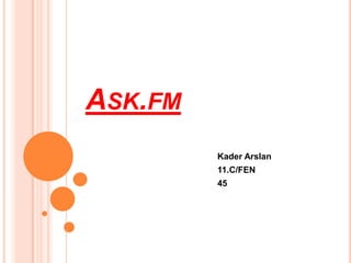 ASK.FM
Kader Arslan
11.C/FEN
45

 