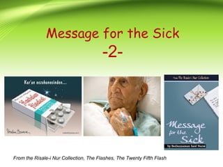 Message for the Sick
-2-
BEDİÜZZAMAN
SAİD NURSİ
From the Risale-i Nur Collection, The Flashes, The Twenty Fifth Flash
 