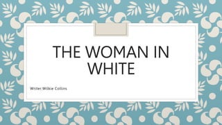 THE WOMAN IN
WHITE
Writer:Wilkie Collins
 