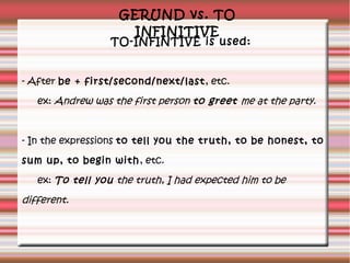 GERUND vs. TO
INFINITIVE

TO-INFINTIVE is used:
- After be + first/second/next/last , etc.
ex: Andrew was the first person...