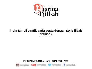 Ingin tampil cantik pada pesta dengan style jilbab
arabian?
INFO PEMESANAN : Ary - 0821 3981 7359
 