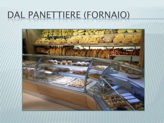 DAL PANETTIERE (FORNAIO)
 