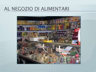 AL NEGOZIO DI ALIMENTARI
 