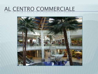 AL CENTRO COMMERCIALE
 