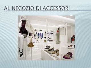 AL NEGOZIO DI ACCESSORI
 