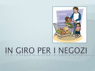 IN GIRO PER I NEGOZI
 