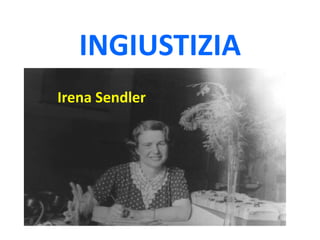 INGIUSTIZIA
Irena Sendler
 