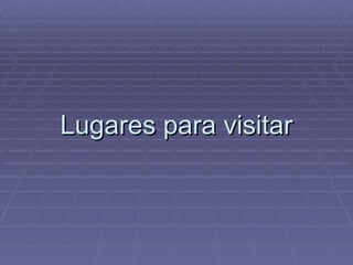 Lugares para visitar 