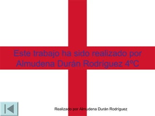 Realizado por Almudena Durán Rodríguez
Este trabajo ha sido realizado por
Almudena Durán Rodríguez 4ºC
 