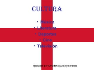 Realizado por Almudena Durán Rodríguez
CULTURA
• Música
• Literatura
• Deportes
• Cine
• Televisión
 