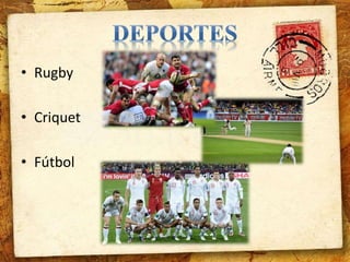 • Rugby 
• Criquet 
• Fútbol 
 