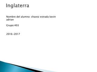 Nombre del alumno: chavez estrada kevin
adrian
Grupo:403
2016-2017
 