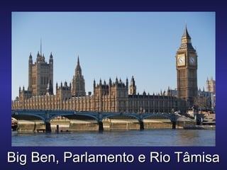 Big Ben, Parlamento e Rio TâmisaBig Ben, Parlamento e Rio Tâmisa
 