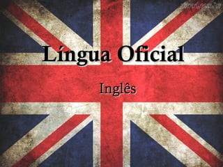 Língua OficialLíngua Oficial
InglêsInglês
 