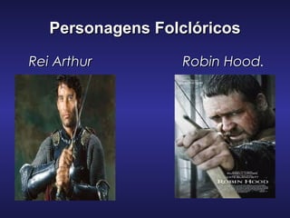 Personagens FolclóricosPersonagens Folclóricos
Rei ArthurRei Arthur Robin HoodRobin Hood.
 
