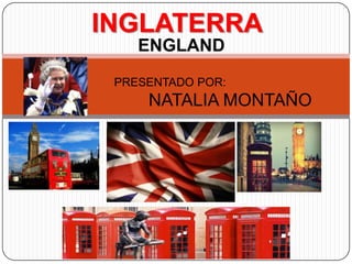 INGLATERRA
ENGLAND
PRESENTADO POR:

NATALIA MONTAÑO

 