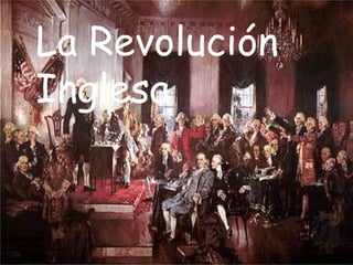 La Revolución 
Inglesa 
La 
Revolución 
Inglesa 
 