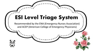 ESI Level Triage System
Recommended by the ENA (Emergency Nurses Association)
and ACEP (American College of Emergency Physicians)
 