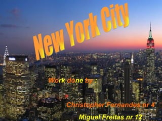 Wo rk  do ne  by  : Christopher Fernandes nr 4 Miguel Freitas nr 12 New York City 