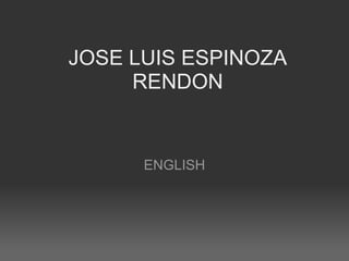 JOSE LUIS ESPINOZA
RENDON
ENGLISH
 