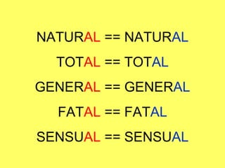 NATUR AL  == NATUR AL TOT AL  == TOT AL GENER AL  == GENER AL FAT AL  == FAT AL SENSU AL  == SENSU AL 