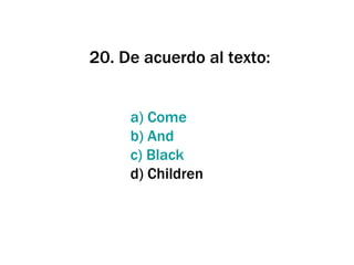 20. De acuerdo al texto: a) Come  b)  And c) Black  d) Children 