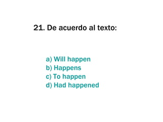 21. De acuerdo al texto: a) Will  happen   b)  Happens c)  To   happen   d)  Had   happened 