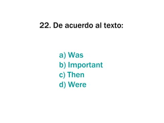 22. De acuerdo al texto: a)  Was   b)  Important c)  Then   d)  Were   