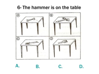 6- The hammer is on the table A. B. C. D. 