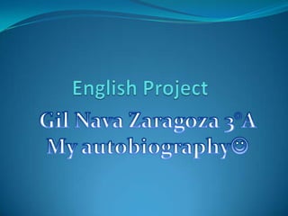 English Project Gil Nava Zaragoza 3°A My autobiography  